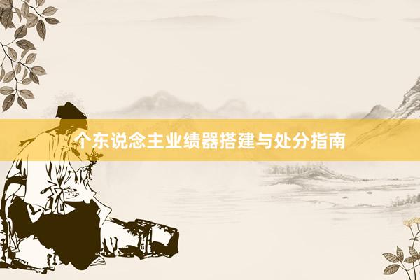 个东说念主业绩器搭建与处分指南