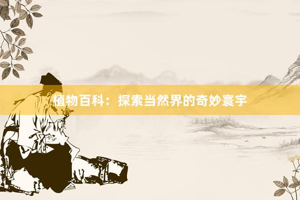 植物百科：探索当然界的奇妙寰宇