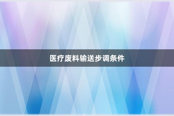 医疗废料输送步调条件